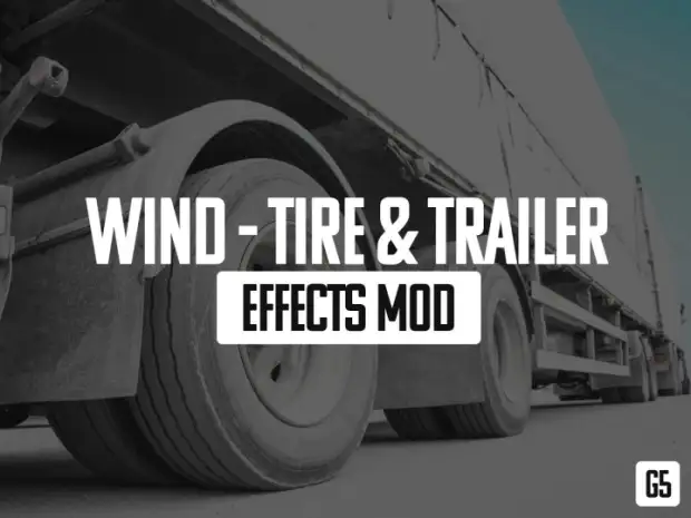 ETS2 - Wind, Tire & Trailer Effects Mod (G5) V1.0 ETS2 - Wind, Tire & Trailer Effects Mod (G5) V1.0